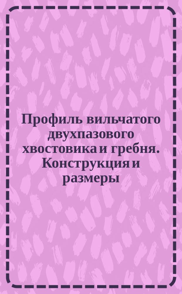 Профиль вильчатого двухпазового хвостовика и гребня. Конструкция и размеры