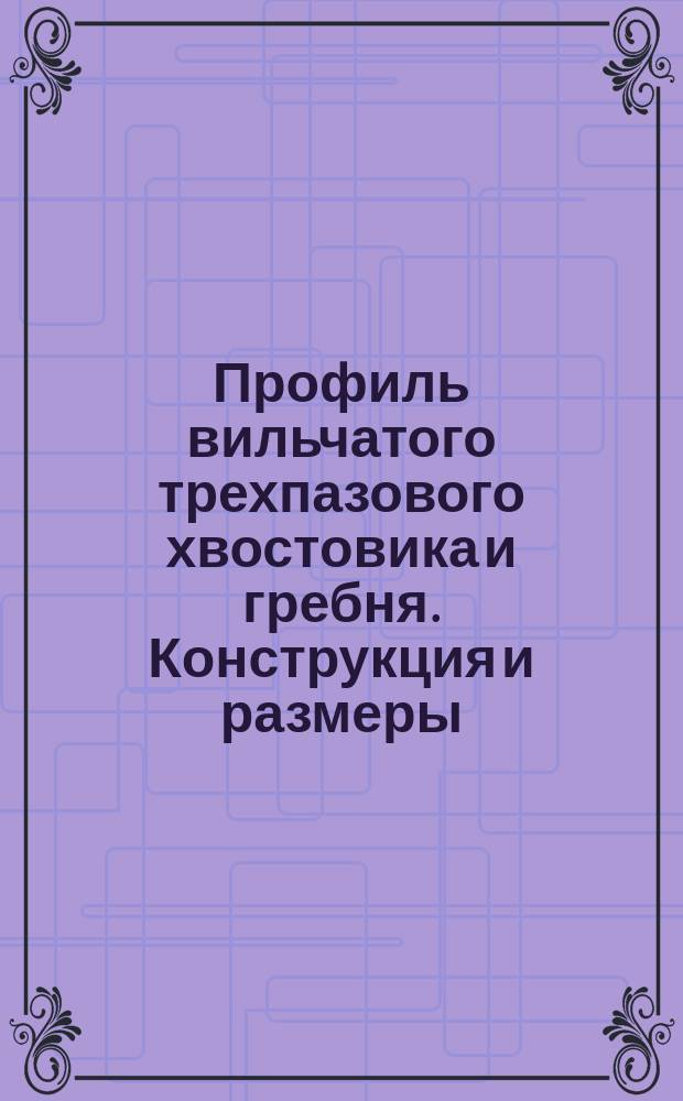 Профиль вильчатого трехпазового хвостовика и гребня. Конструкция и размеры