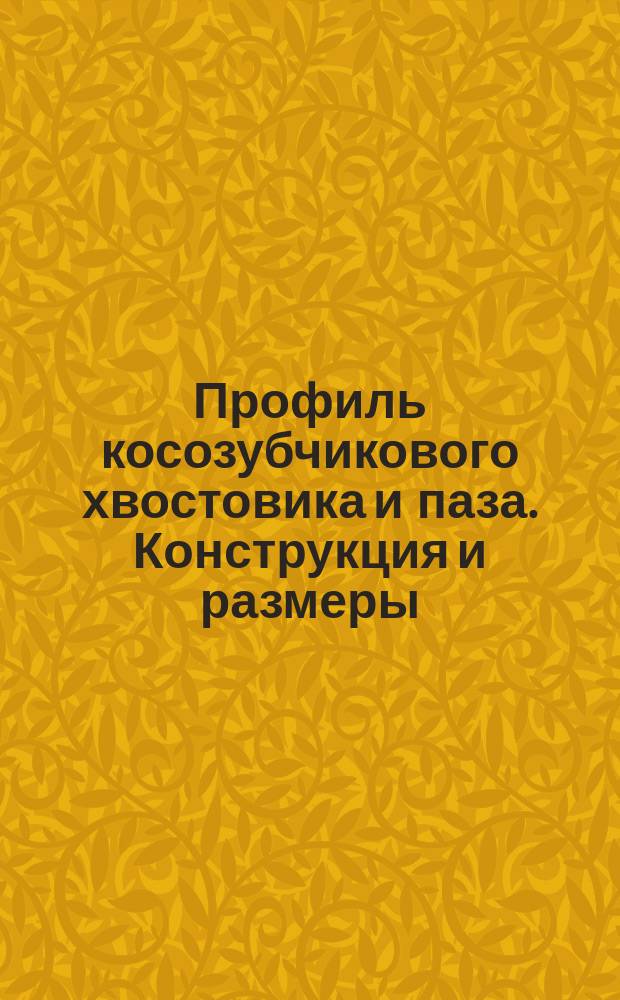 Профиль косозубчикового хвостовика и паза. Конструкция и размеры