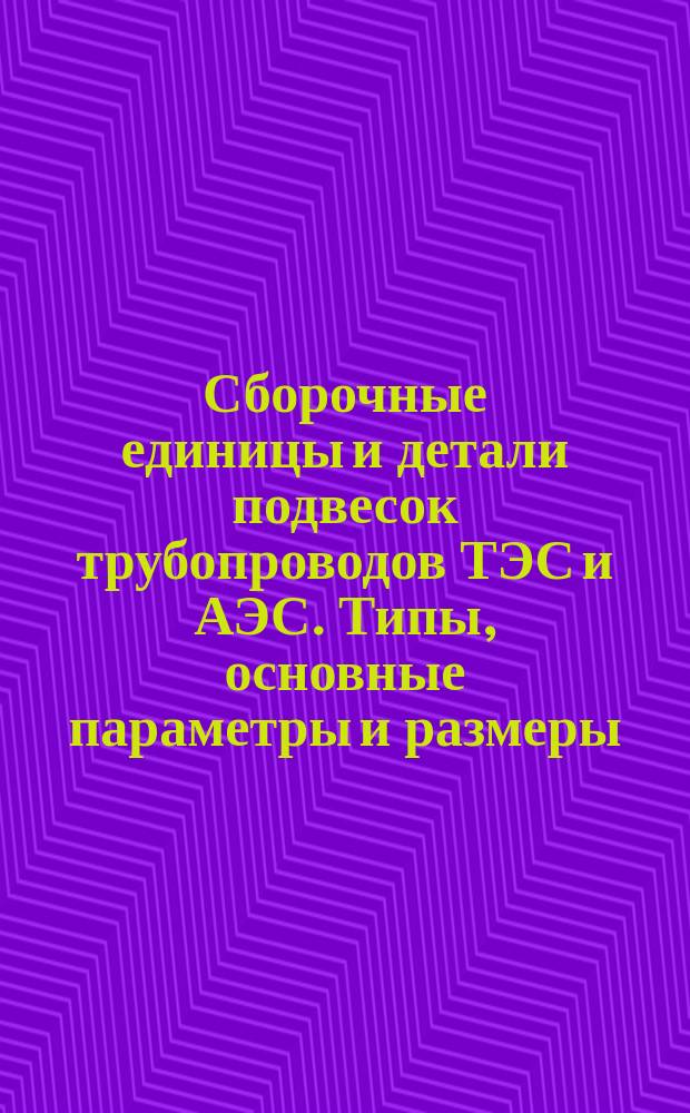 Сборочные единицы и детали подвесок трубопроводов ТЭС и АЭС. Типы, основные параметры и размеры