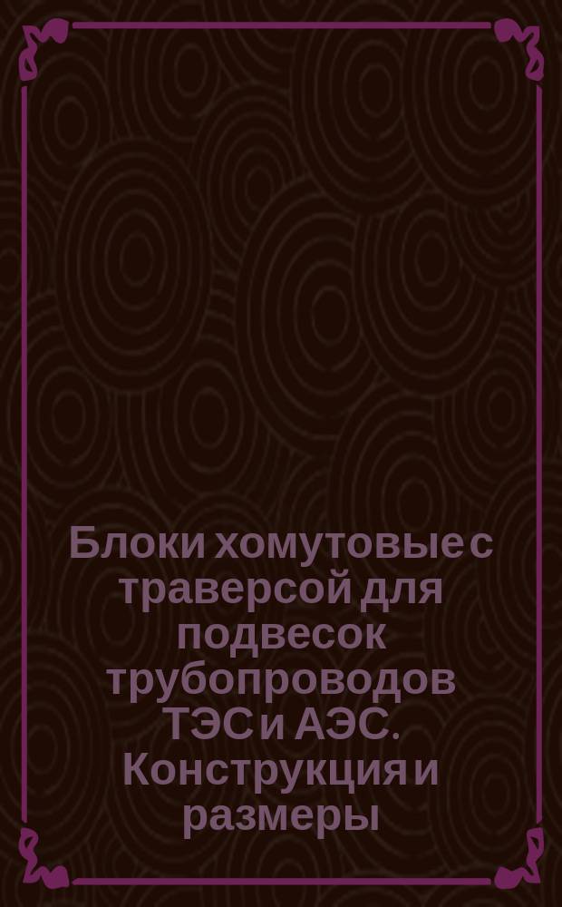 Блоки хомутовые с траверсой для подвесок трубопроводов ТЭС и АЭС. Конструкция и размеры
