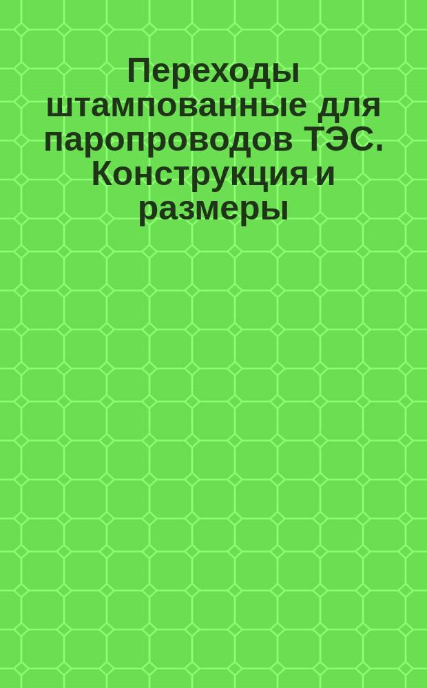 Переходы штампованные для паропроводов ТЭС. Конструкция и размеры