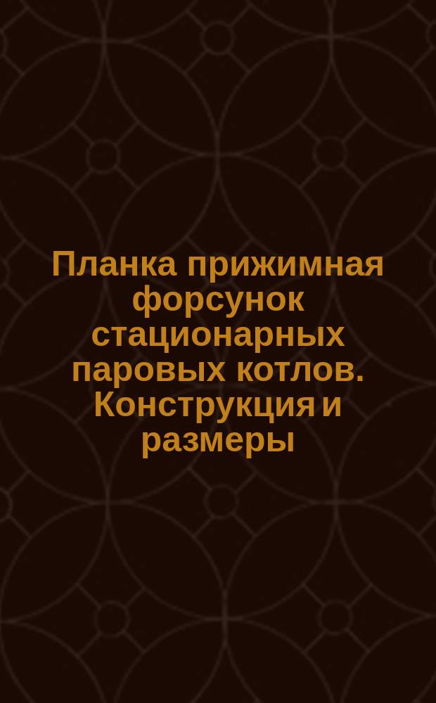 Планка прижимная форсунок стационарных паровых котлов. Конструкция и размеры