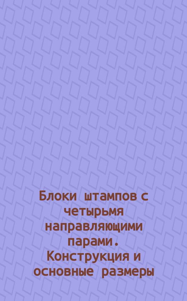 Блоки штампов с четырьмя направляющими парами. Конструкция и основные размеры