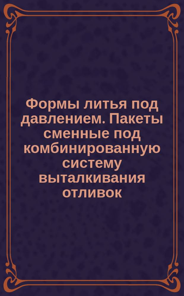 Формы литья под давлением. Пакеты сменные под комбинированную систему выталкивания отливок. Конструкция и размеры