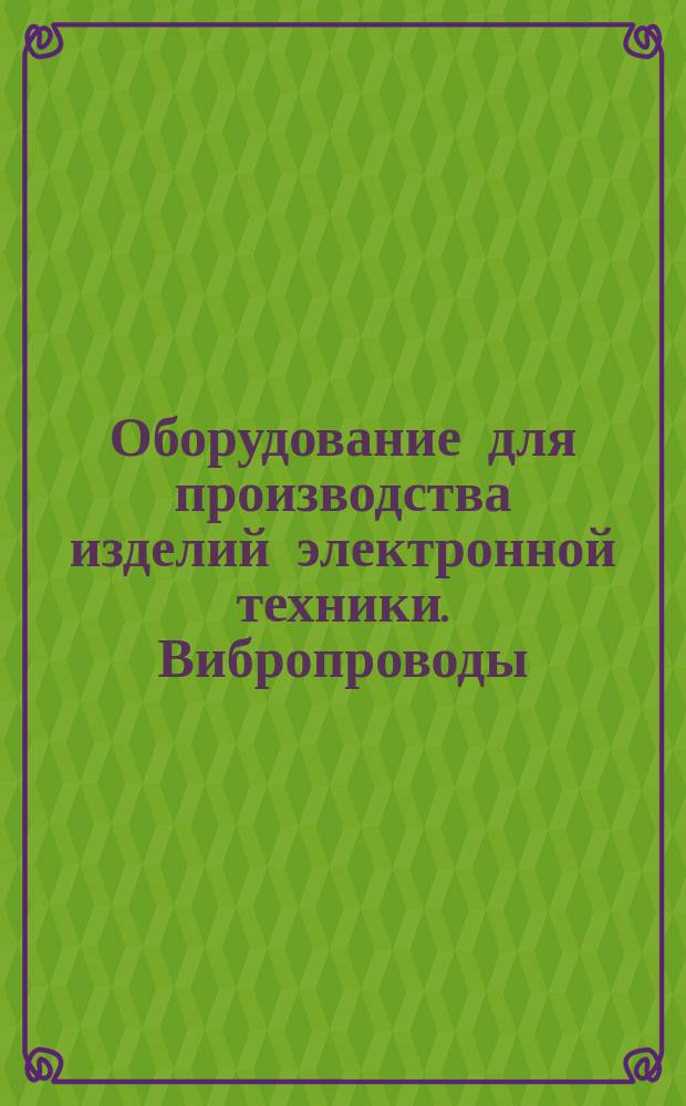 Оборудование для производства изделий электронной техники. Вибропроводы