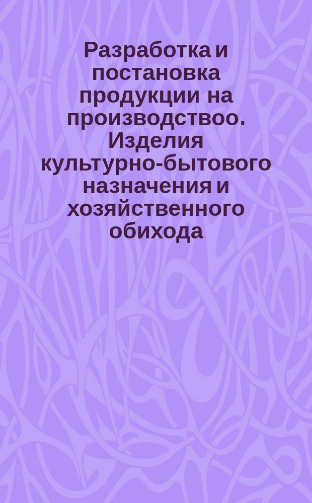Разработка и постановка продукции на производствоо. Изделия культурно-бытового назначения и хозяйственного обихода