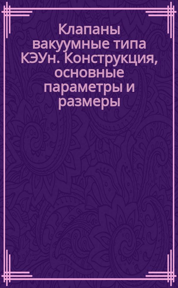 Клапаны вакуумные типа КЭУн. Конструкция, основные параметры и размеры
