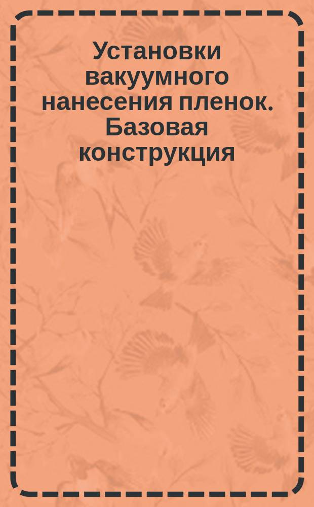 Установки вакуумного нанесения пленок. Базовая конструкция