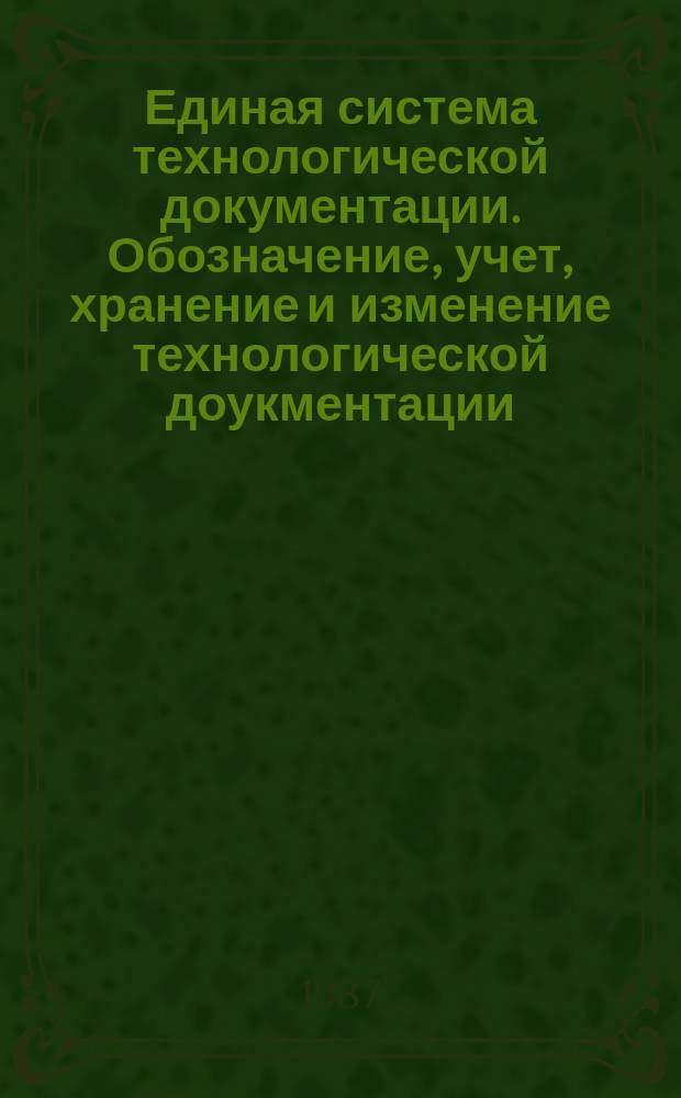 Единая система технологической документации. Обозначение, учет, хранение и изменение технологической доукментации