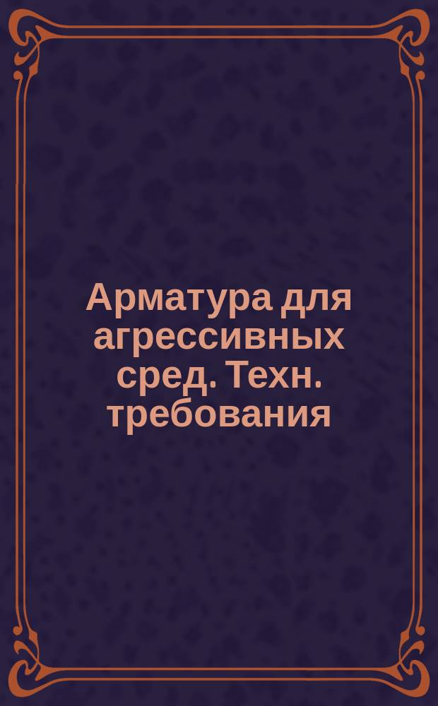 Арматура для агрессивных сред. Техн. требования