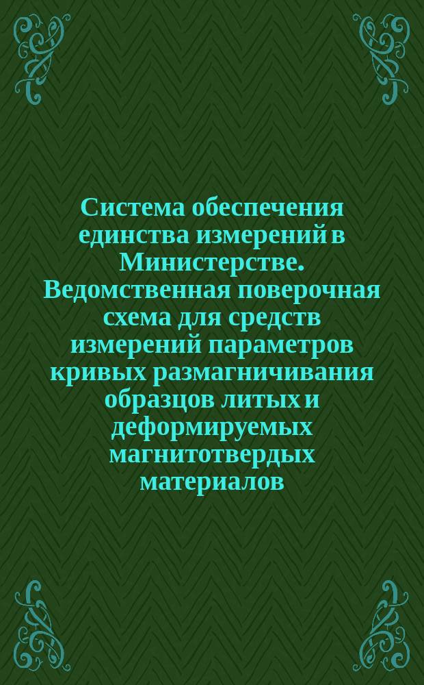 Система обеспечения единства измерений в Министерстве. Ведомственная поверочная схема для средств измерений параметров кривых размагничивания образцов литых и деформируемых магнитотвердых материалов