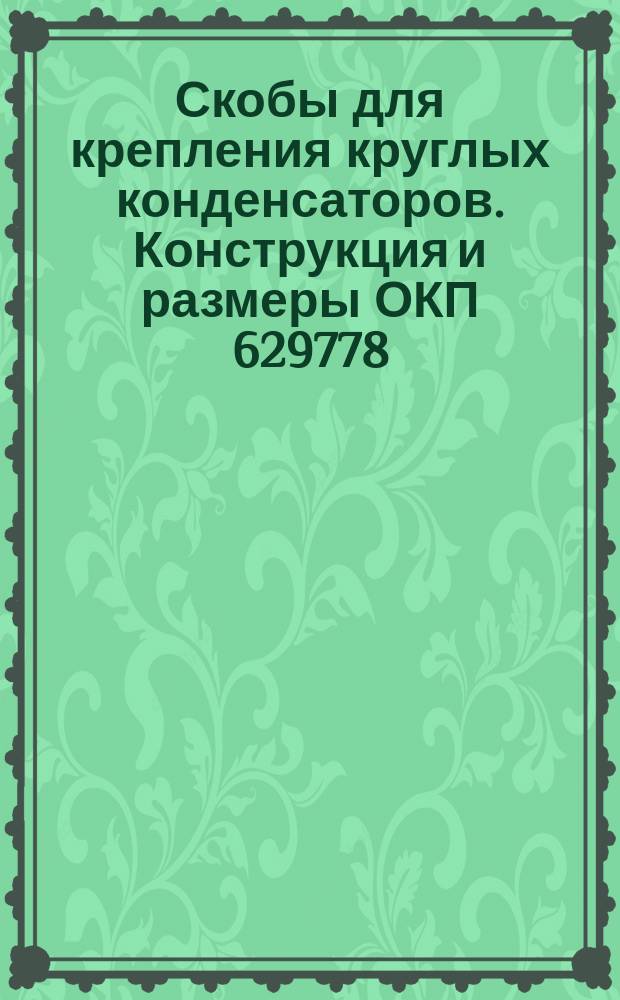 Скобы для крепления круглых конденсаторов. Конструкция и размеры ОКП 629778