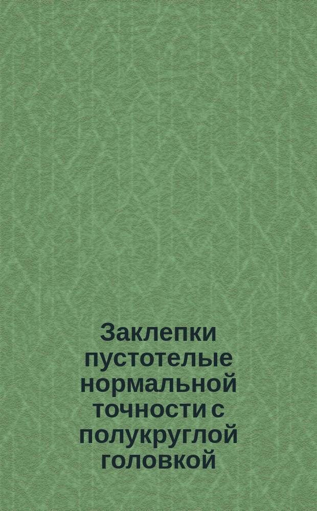 Заклепки пустотелые нормальной точности с полукруглой головкой : (Ограничение ГОСТ 12641-67)