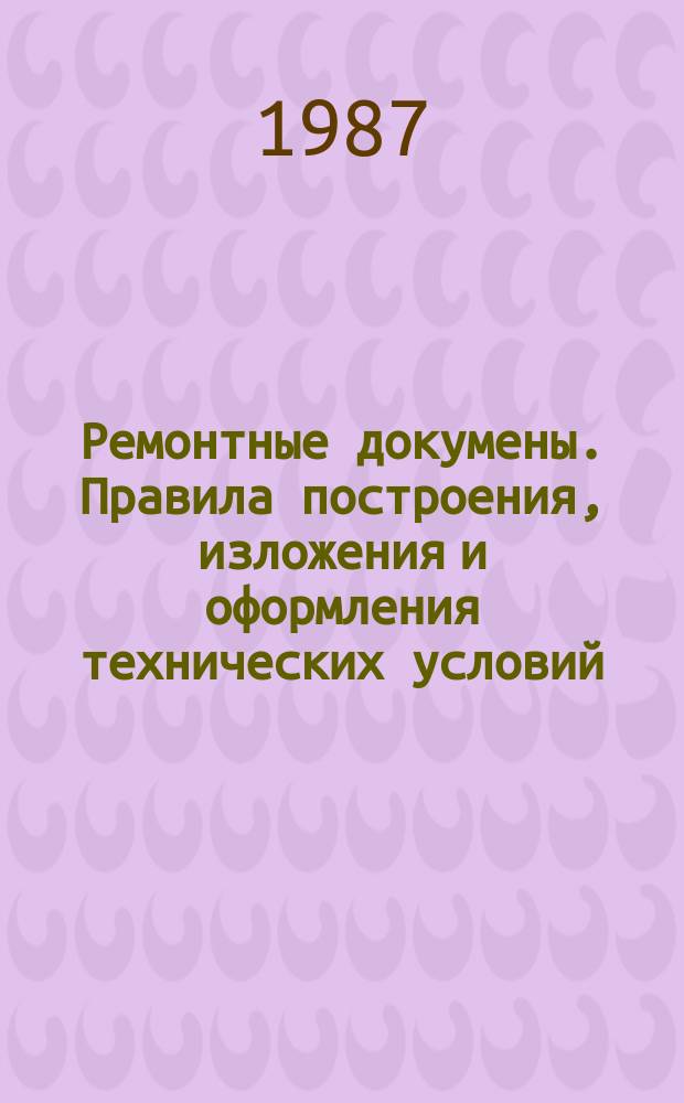 Ремонтные докумены. Правила построения, изложения и оформления технических условий : Переизд. 1987