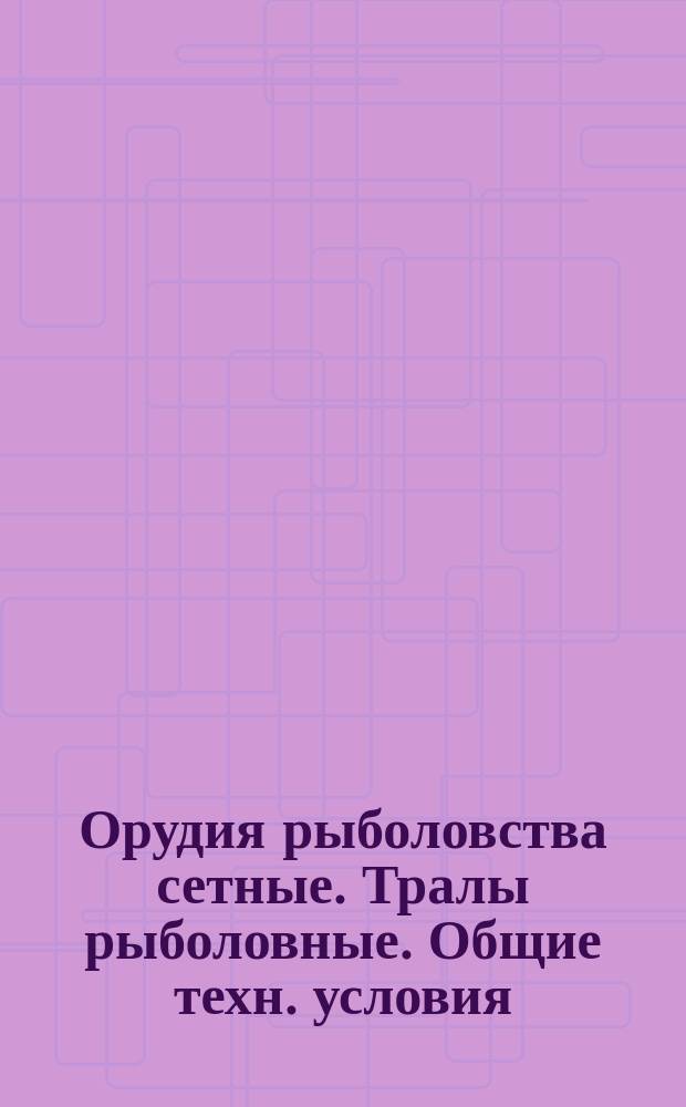 Орудия рыболовства сетные. Тралы рыболовные. Общие техн. условия
