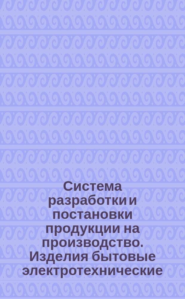 Система разработки и постановки продукции на производство. Изделия бытовые электротехнические