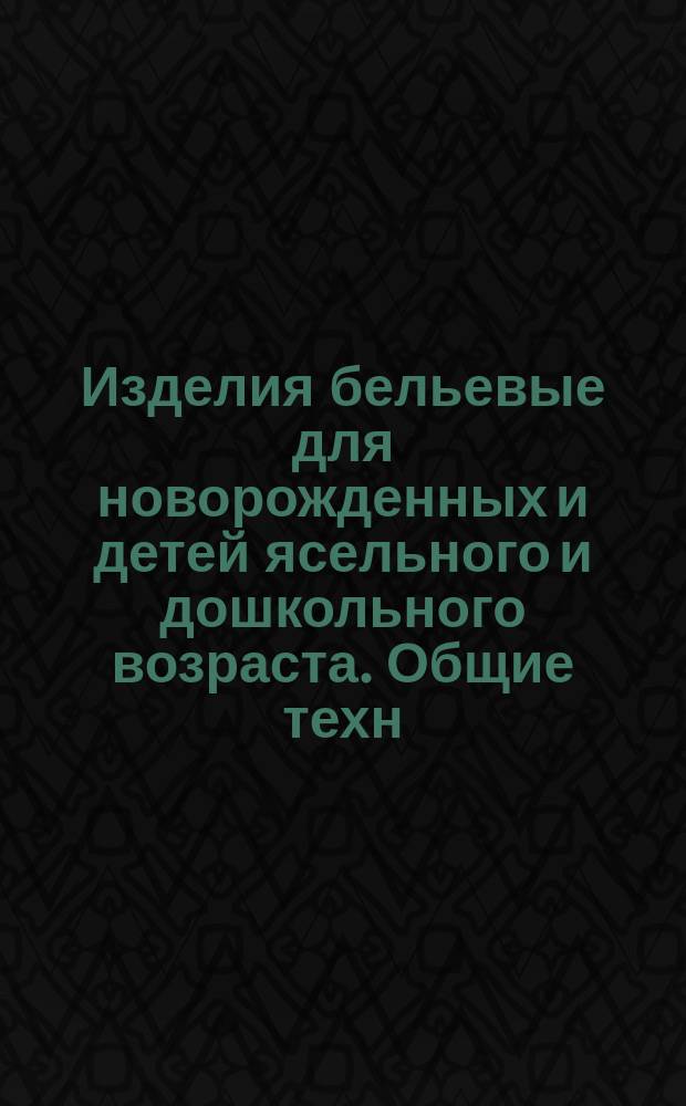 Изделия бельевые для новорожденных и детей ясельного и дошкольного возраста. Общие техн. условия