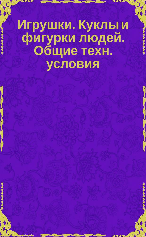 Игрушки. Куклы и фигурки людей. Общие техн. условия