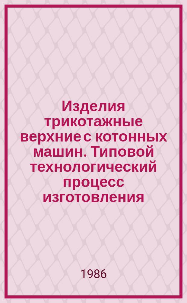 Изделия трикотажные верхние с котонных машин. Типовой технологический процесс изготовления