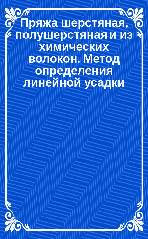 Пряжа шерстяная, полушерстяная и из химических волокон. Метод определения линейной усадки