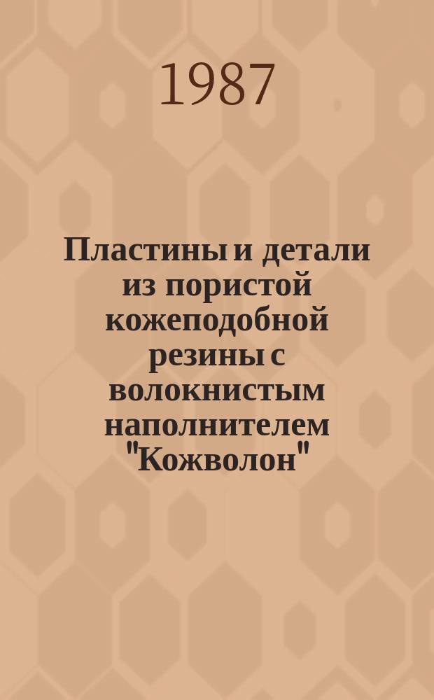 Пластины и детали из пористой кожеподобной резины с волокнистым наполнителем "Кожволон": Общ. техн. условия