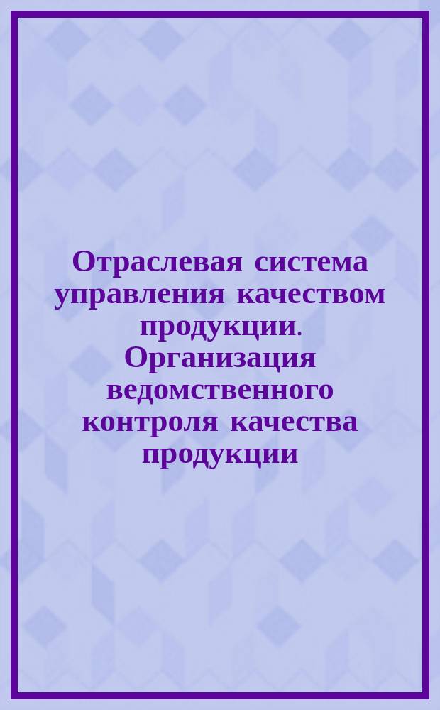 Отраслевая система управления качеством продукции. Организация ведомственного контроля качества продукции