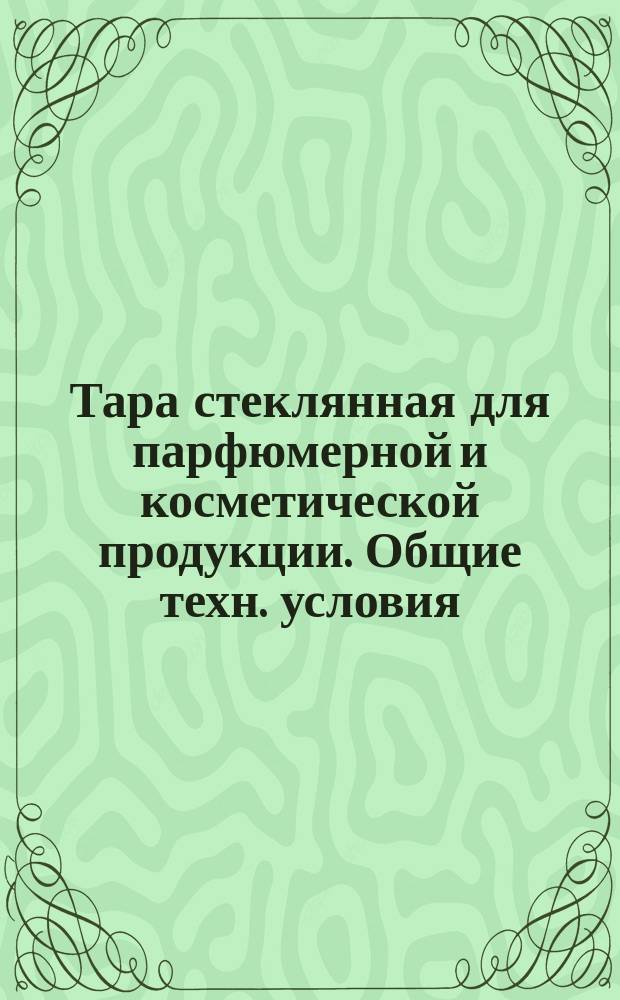 Тара стеклянная для парфюмерной и косметической продукции. Общие техн. условия