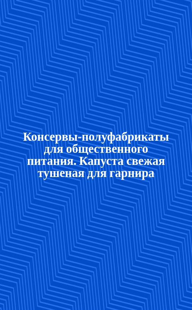 Консервы-полуфабрикаты для общественного питания. Капуста свежая тушеная для гарнира. Капуста квашеная тушеная. Маринад овощной с томатом. Овощная закуска с томатом. Техн. условия