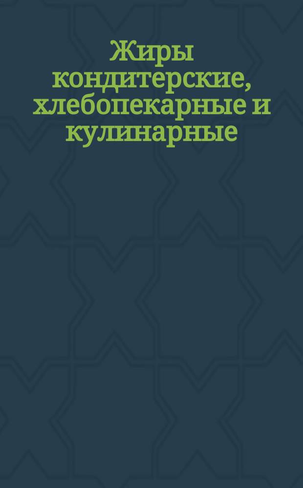 Жиры кондитерские, хлебопекарные и кулинарные