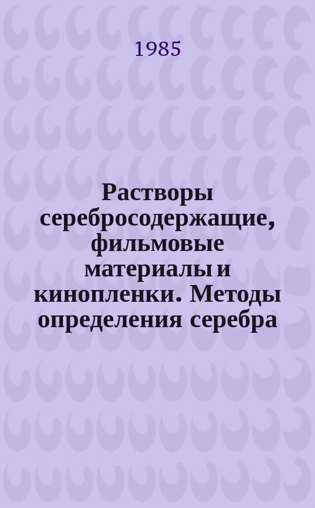Растворы серебросодержащие, фильмовые материалы и кинопленки. Методы определения серебра