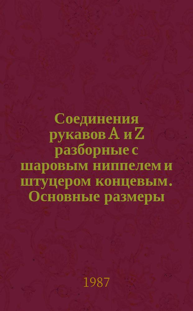 Соединения рукавов A и Z разборные с шаровым ниппелем и штуцером концевым. Основные размеры