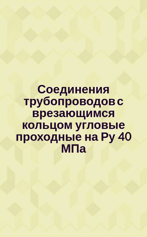 Соединения трубопроводов с врезающимся кольцом угловые проходные на Ру 40 МПа (=400 кгс/см¤). Конструкция и основные размеры. (Ограничение ГОСТ 15767-70)