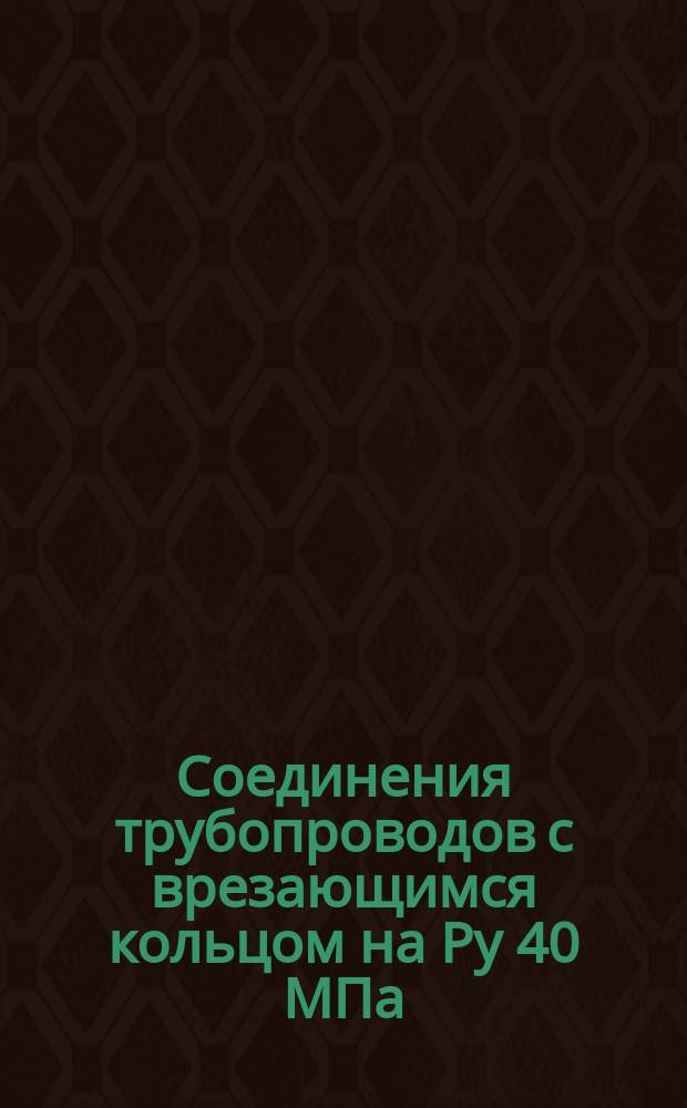 Соединения трубопроводов с врезающимся кольцом на Ру 40 МПа (=400 кгс/см¤). Конструкция и основные размеры. (Ограничение ГОСТ15779-70)