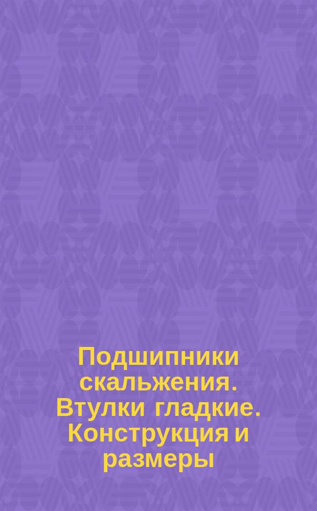 Подшипники скальжения. Втулки гладкие. Конструкция и размеры