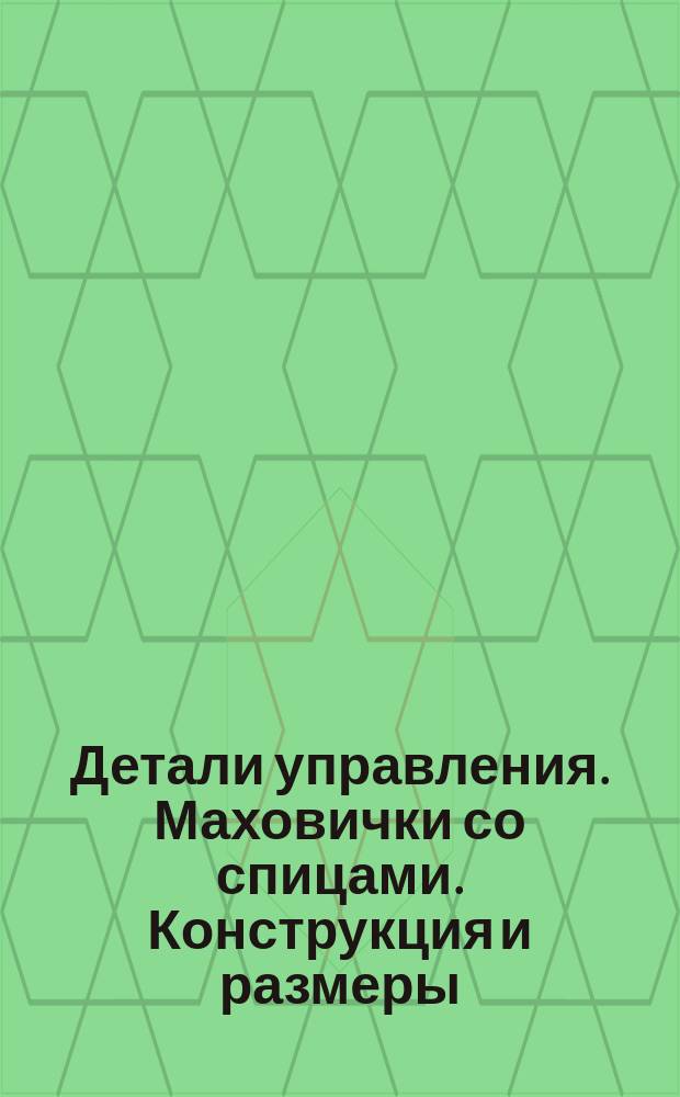 Детали управления. Маховички со спицами. Конструкция и размеры