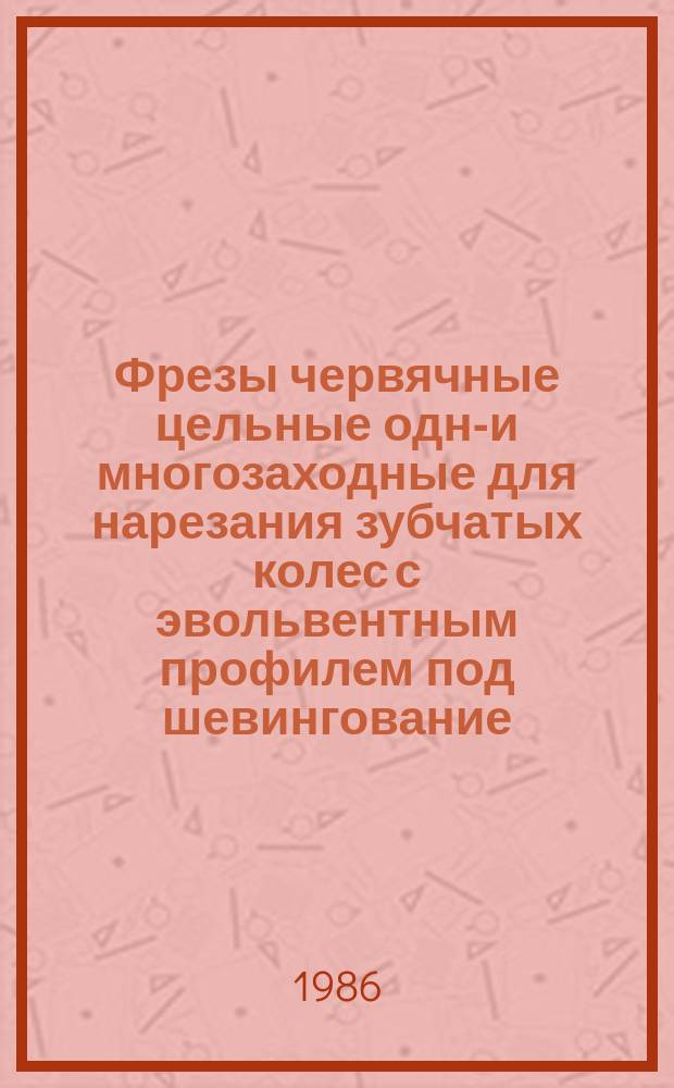 Фрезы червячные цельные одно- и многозаходные для нарезания зубчатых колес с эвольвентным профилем под шевингование. Конструкция и размеры