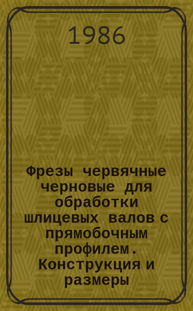 Фрезы червячные черновые для обработки шлицевых валов с прямобочным профилем. Конструкция и размеры