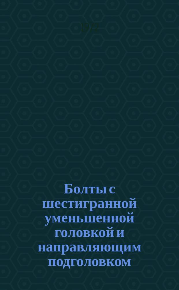 Болты с шестигранной уменьшенной головкой и направляющим подголовком (нормальной точности). Конструкция и размеры. (Ограничение ГОСТ 7795-70)
