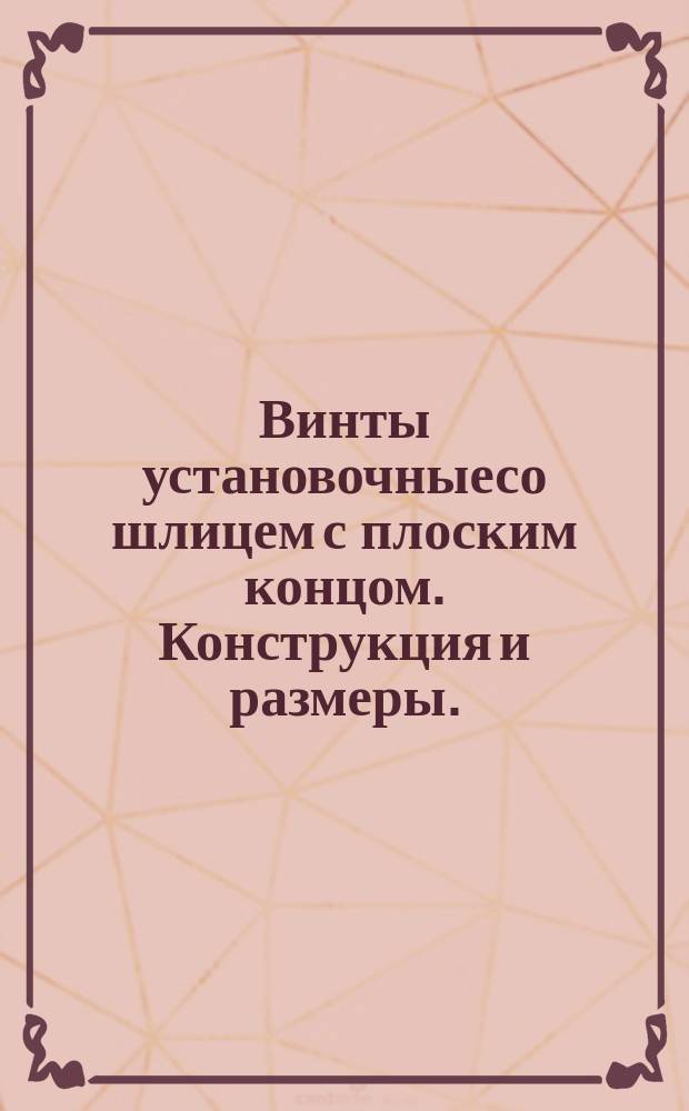 Винты установочныесо шлицем с плоским концом. Конструкция и размеры. (Ограничение ГОСТ 1477-75)