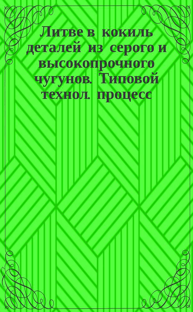 Литве в кокиль деталей из серого и высокопрочного чугунов. Типовой технол. процесс