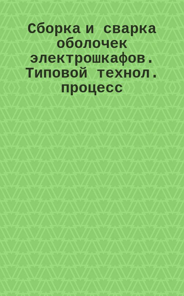 Сборка и сварка оболочек электрошкафов. Типовой технол. процесс
