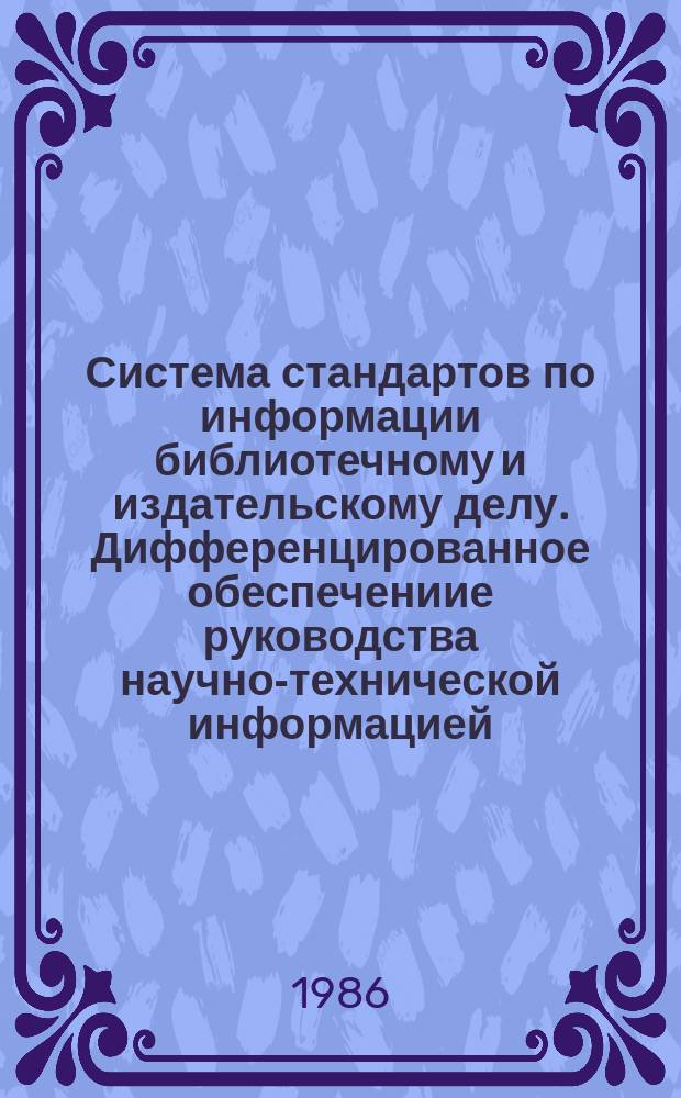 Система стандартов по информации библиотечному и издательскому делу. Дифференцированное обеспечениие руководства научно-технической информацией ( ДОРНТИ ). Общ. требования