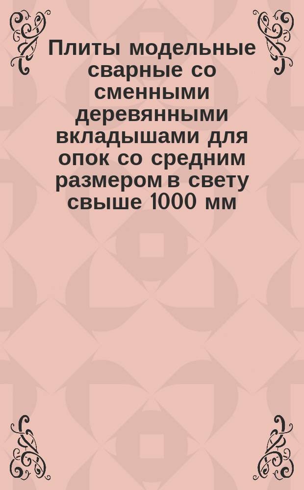 Плиты модельные сварные со сменными деревянными вкладышами для опок со средним размером в свету свыше 1000 мм:( сборник )