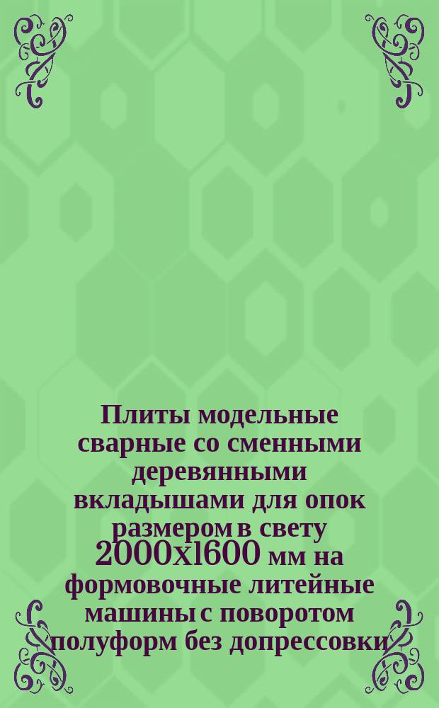 Плиты модельные сварные со сменными деревянными вкладышами для опок размером в свету 2000Х1600 мм на формовочные литейные машины с поворотом полуформ без допрессовки. Конструкция и размеры