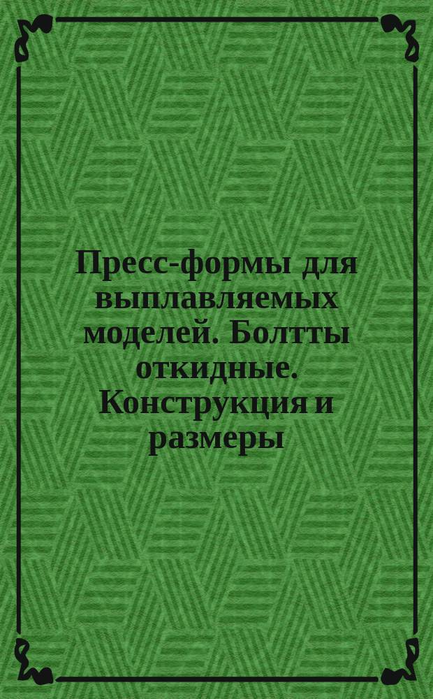 Пресс-формы для выплавляемых моделей. Болтты откидные. Конструкция и размеры