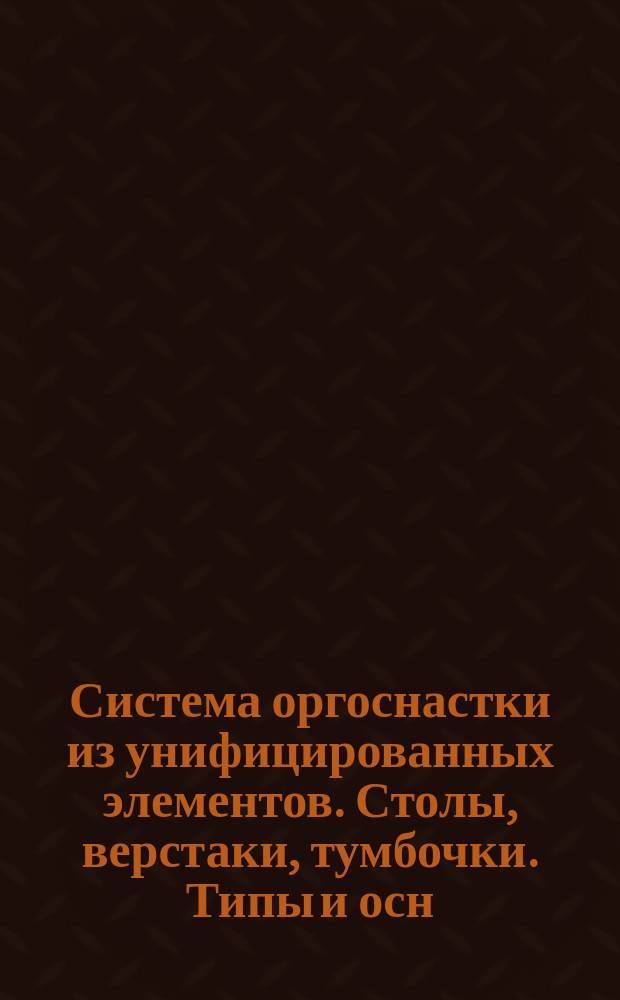 Система оргоснастки из унифицированных элементов. Столы, верстаки, тумбочки. Типы и осн. размеры