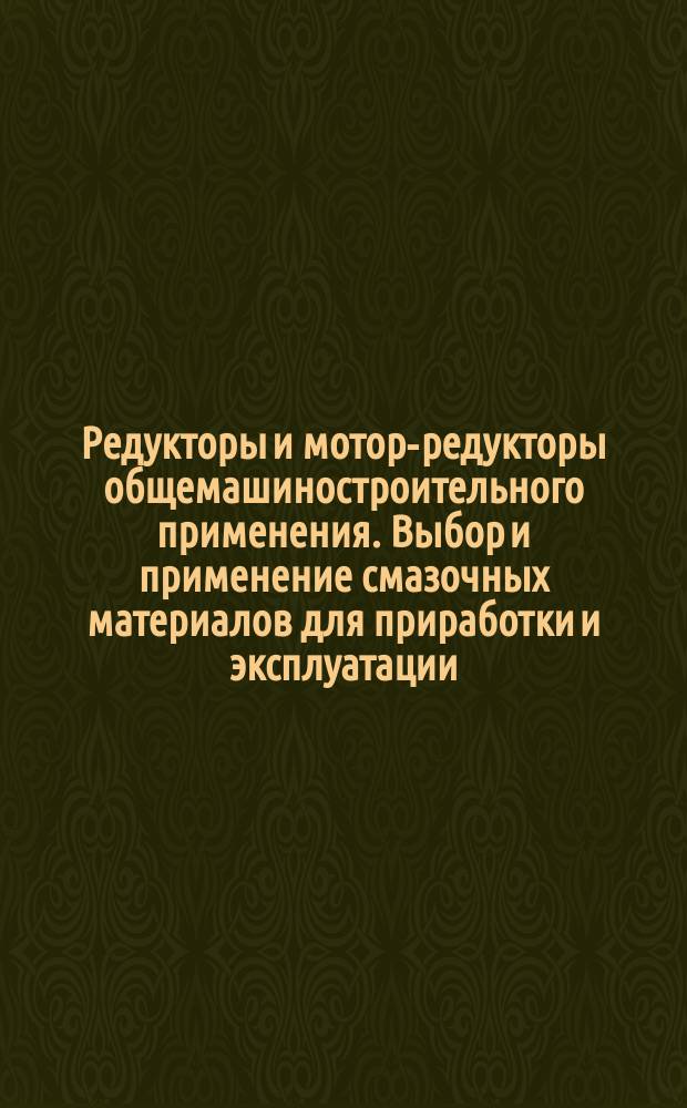 Редукторы и мотор-редукторы общемашиностроительного применения. Выбор и применение смазочных материалов для приработки и эксплуатации