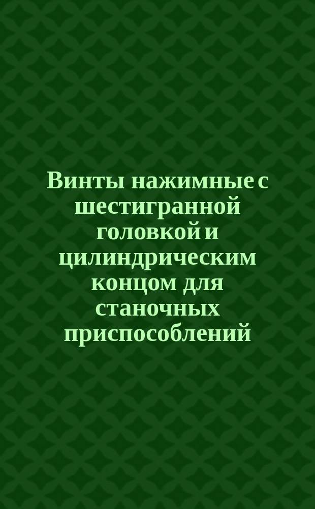 Винты нажимные с шестигранной головкой и цилиндрическим концом для станочных приспособлений. Конструкция и размеры : (Ограничение ГОСТ 13434-68)