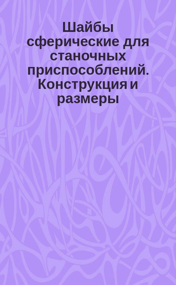 Шайбы сферические для станочных приспособлений. Конструкция и размеры : (Ограничение ГОСТ 13438-68)